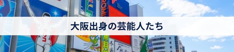 大阪出身の芸能人たち